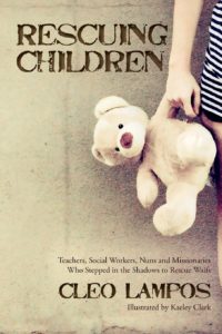 Rescuing Children: Teachers, Social Workers, Nuns and Missionaries Who Stepped in the Shadows to Rescue Waifs