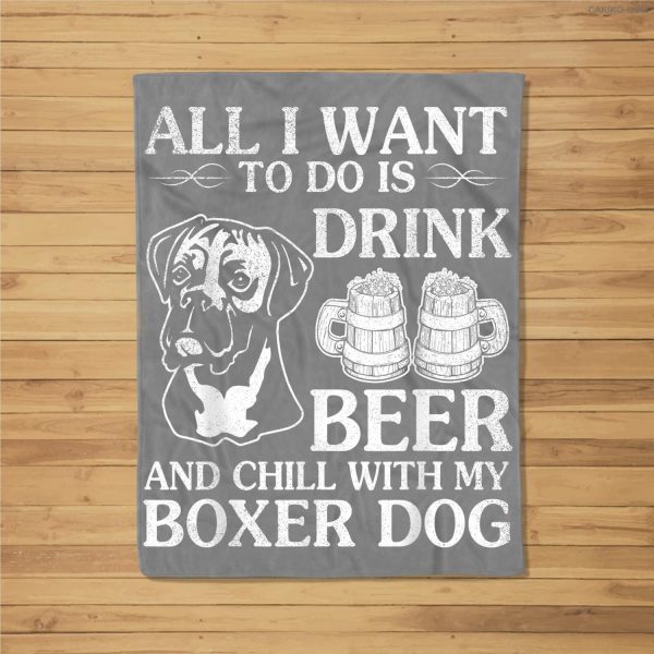 All I Want To Do Is Drink Beer Chill With My Boxer Dog Fleece Blanket