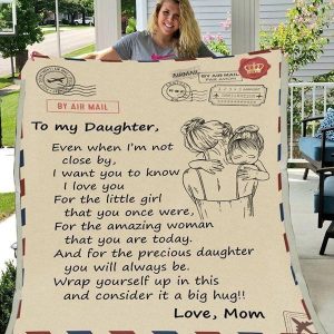 Daughter  – To My Daughter Even When I’M Not Close By I Want You To Know I Love You For The Little Girl You Once Were For The Amazing Woman That You Are Today Blanket