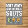 Don’T Worry I’Ve Had Both My Shots Funny Vaccination Tequila Fleece Blanket