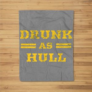 Drunk As Hull Fleece Blanket