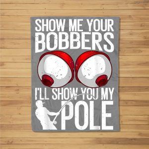 Funny Fishing Gift For Men Cool Gag Show Me Your Bobbers Fleece Blanket