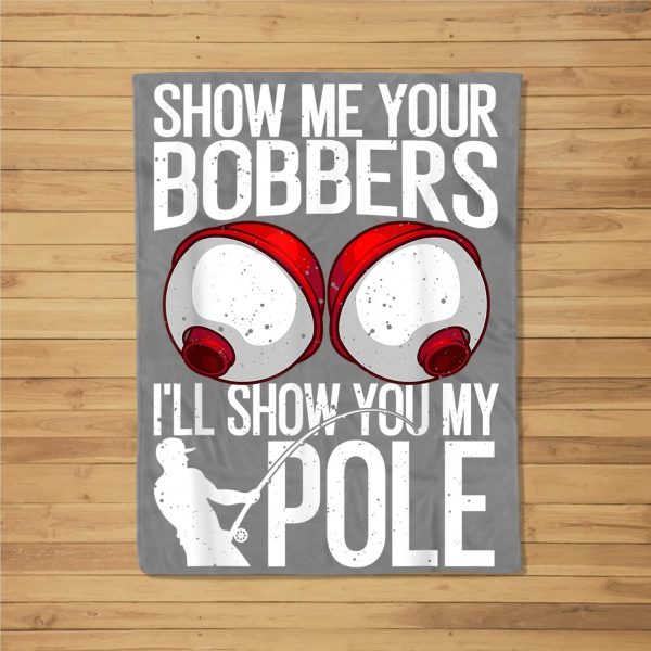 Funny Fishing Gift For Men Cool Gag Show Me Your Bobbers Fleece Blanket