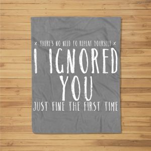 Funny Ignored You Fine First Time Sarcastic N Preteen Fleece Blanket