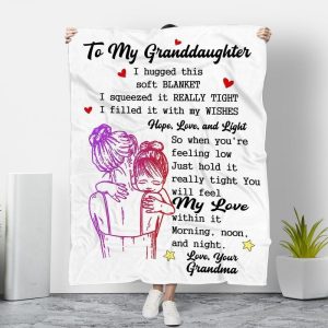 Granddaughter  – To My Granddaughter I Hugged This Soft  I Squeezed It Really Tight I Filled It With My Wishes You Will Feel My Love Within It Blanket