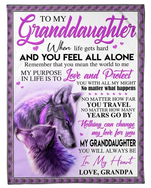 Granddaughter  – To My Granddaughter When Life Gets Hard And You Feel All Alone Remember That You Mean The World To Me My Purpose In Life Is To Love And Protect You With All My Might Blanket