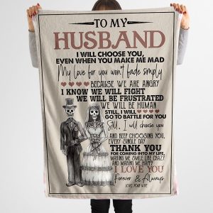 Husband  – To My Husband I Will Choose You Even When You Make Me Mad My Love For You Won’T Fade Simply Thank You For Coming Into My Life Blanket