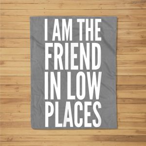 I Am The Friend In Low Places Fleece Blanket