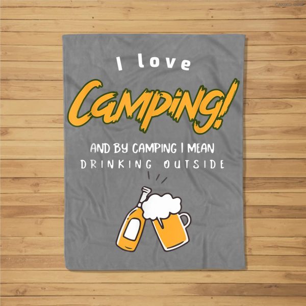 I Love Camping And By The Camping I Mean Drinking Outside Fleece Blanket