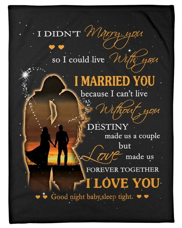 I Married You Because I Can’t Live Without You Great Gift For Wife Blanket