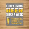 I Only Drink Beer 3 Day A Week