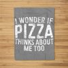 I Wonder If Pizza Thinks About Me Too Food Lover Fleece Blanket