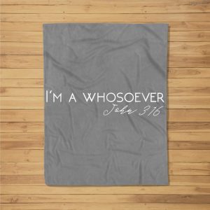 I’M A Whosoever  John 316 Modern Christian S500432 Fleece Blanket