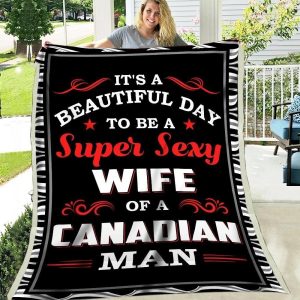 It’s A Beautiful Day To Be A Super Sexy Wife Of A Canadian Man Blanket