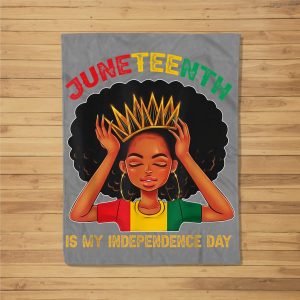 Juneteenth Is My Independence Day – Black Girl Black Queen Fleece Blanket