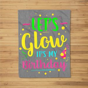 Let’S Glow Party It’S My Birthday Gift Fleece Blanket