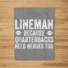 Lineman Because Quarterbacks Need Heroes  Football Linemen Fleece Blanket