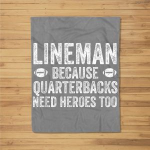 Lineman Because Quarterbacks Need Heroes  Football Linemen Fleece Blanket