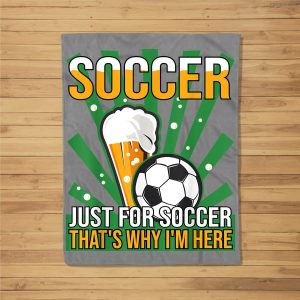 Soccer Just For Soccer That’S Why I’M Here Fleece Blanket