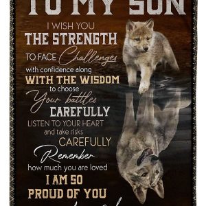 Son  – To My Son I Wish You The Strength To Face Challenges With Confidence Along With The Wisdom I Am So Proud Of You Blanket