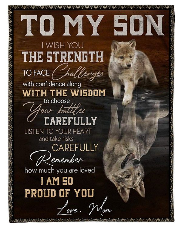 Son  – To My Son I Wish You The Strength To Face Challenges With Confidence Along With The Wisdom I Am So Proud Of You Blanket