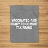 Vaccinated And Ready To Commit Tax Fraud Fleece Blanket