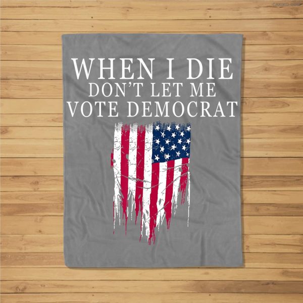 When I Die Don’T Let Me Vote Democrat Fleece Blanket