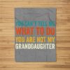 You Can’T Tell Me What To Do You Are Not My Granddaughter Fleece Blanket